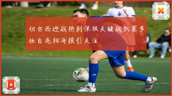 切尔西迎战热刺保级关键战凯塞多独自亮相海报引关注