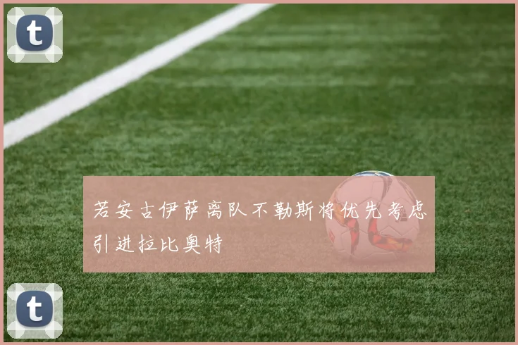 若安古伊萨离队不勒斯将优先考虑引进拉比奥特